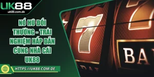 Nổ Hũ Đổi Thưởng - Trải Nghiệm Hấp Dẫn Cùng Nhà Cái UK88