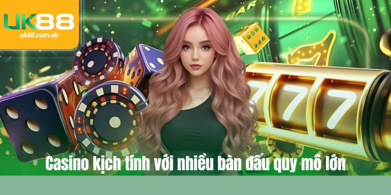 Casino kịch tính với nhiều bàn đấu quy mô lớn